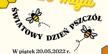 Powiększ grafikę: Plakat z treścią: 20 maja, światowy dzień pszczół, w piątek 20.05.2022 r.  wszyscy dołączamy do naszego stroju coś żółtego i czarnego.